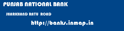 PUNJAB NATIONAL BANK  JHARKHAND RATU  ROAD    banks information 